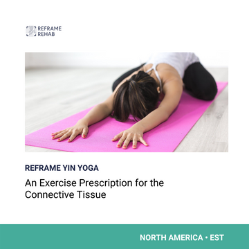 Reframe Yin Yoga: An Exercise Prescription for the Connective Tissue (North America - January 9)