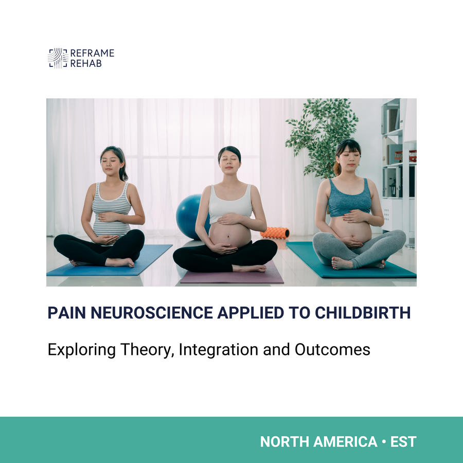 Pain Neuroscience Applied to Childbirth: Exploring Theory, Integration and Outcomes (North America - April 24)