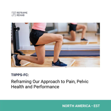 TIIPPSS-FC: Reframing Our Approach to Pain, Pelvic Health and Performance (North America - October 21)