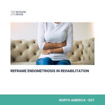 Reframe Endometriosis in Rehabilitation (North America - February 8)